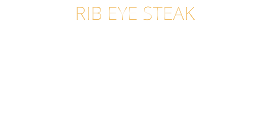 300 gr. 49,90     500 gr. 71,90 AUSTRALIAN BLACK ANGUS GRAIN FED PRIME BEEF sehr schmackhaftes RIB EYE STEAK das Steak mit dem Fettauge starke Marmorierung und kräftige Röstaromen HÖCHSTES GESCHMACKSERLEBNIS mit Kräuterbutter und Tilmans Barbecue Steaksauce   RIB EYE STEAK