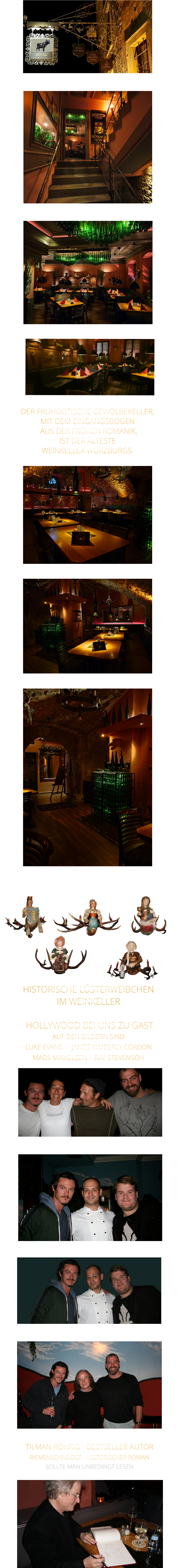 DER FRÜHGOTISCHE GEWÖLBEKELLER, MIT DEM EINGANGSBOGEN  AUS DER FRÜHEN ROMANIK, IST DER ÄLTESTE WEINKELLER WÜRZBURGS.  HOLLYWOOD BEI UNS ZU GAST TILMAN RÖHRIG - BESTSELLER AUTOR RIEMENSCHNEIDER - HISTORISCHER ROMAN SOLLTE MAN UNBEDINGT LESEN AUF DEN BILDERN SIND LUKE EVANS  -  JAMES KIMBERLY CORDON   MADS MIKKELSEN -  RAY STEVENSON   HISTORISCHE LÜSTERWEIBCHEN IM WEINKELLER